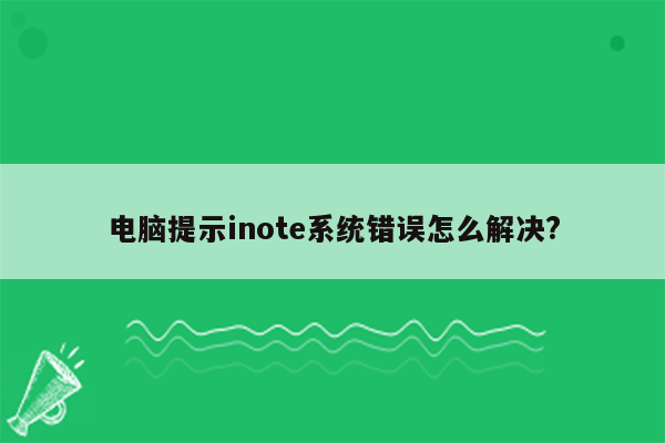 电脑提示inote系统错误怎么解决?