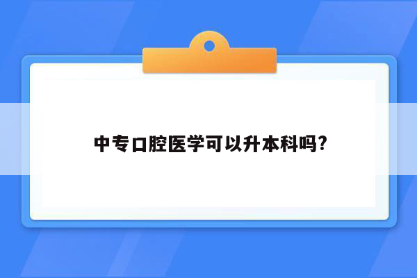 中专口腔医学可以升本科吗?