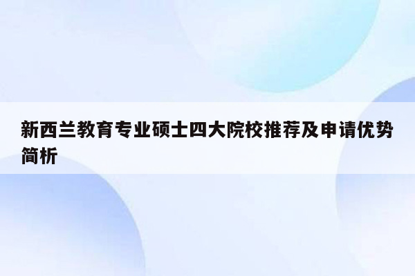 新西兰教育专业硕士四大院校推荐及申请优势简析