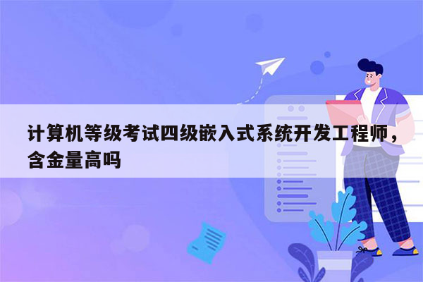 计算机等级考试四级嵌入式系统开发工程师，含金量高吗