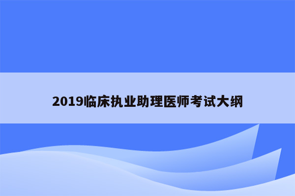 2019临床执业助理医师考试大纲