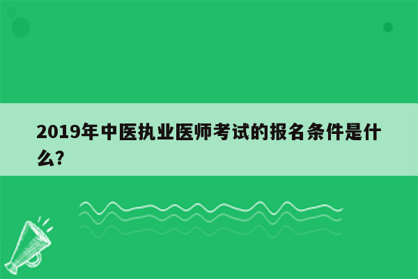 2019年中医执业医师考试的报名条件是什么？