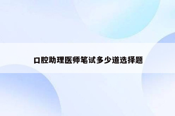 口腔助理医师笔试多少道选择题