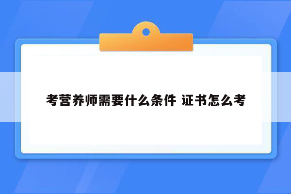 考营养师需要什么条件 证书怎么考