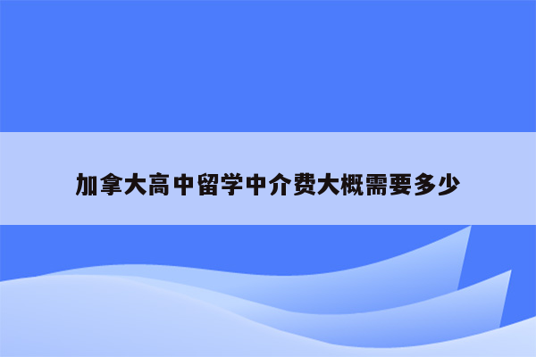 加拿大高中留学中介费大概需要多少