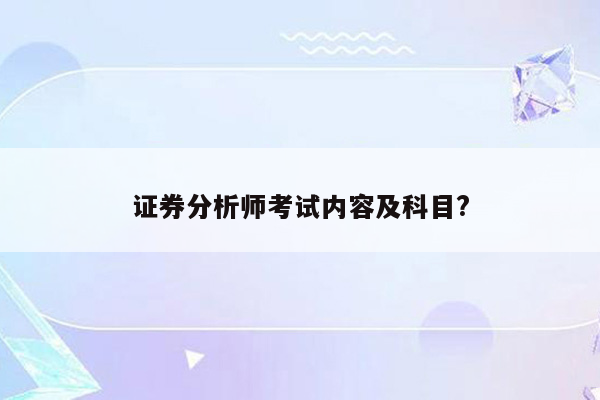 证券分析师考试内容及科目?