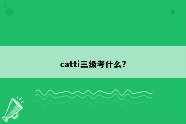 catti三级考什么?