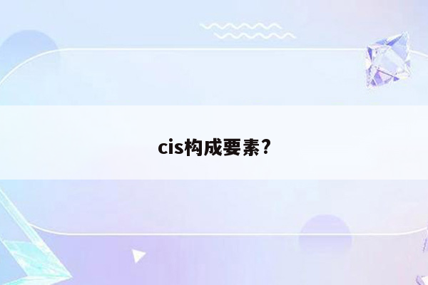 cis构成要素?