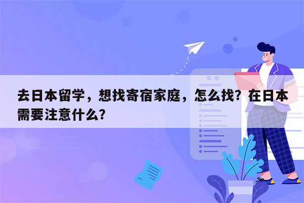 去日本留学，想找寄宿家庭，怎么找？在日本需要注意什么？