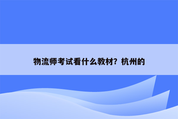 物流师考试看什么教材？杭州的