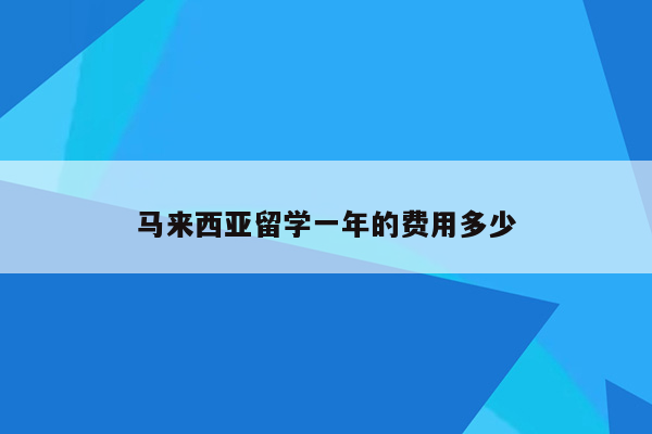 马来西亚留学一年的费用多少