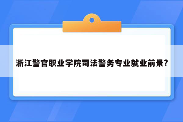 浙江警官职业学院司法警务专业就业前景?