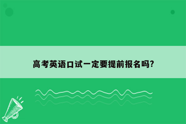 高考英语口试一定要提前报名吗?