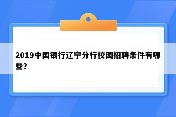 2019中国银行辽宁分行校园招聘条件有哪些？