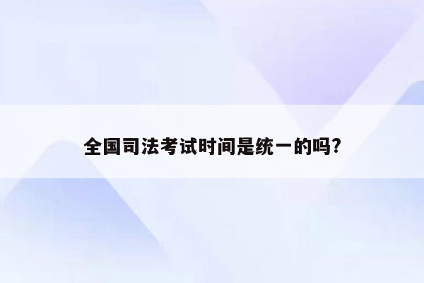 全国司法考试时间是统一的吗?