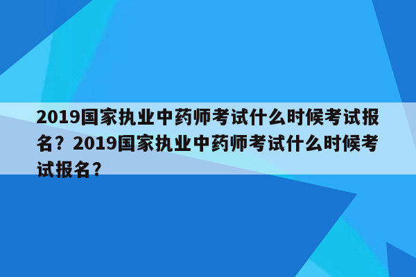 2019国家执业中药师考试什么时候考试报名？2019国家执业中药师考试什么时候考试报名？