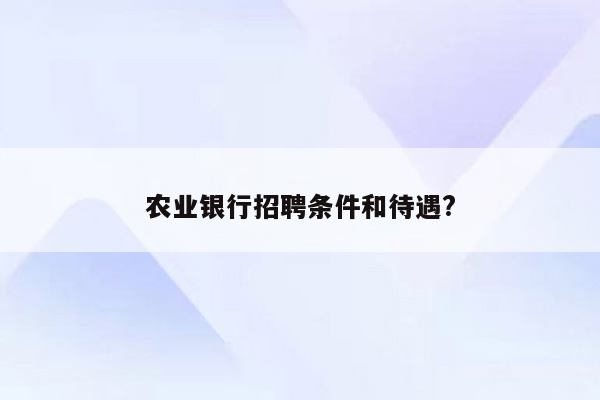 农业银行招聘条件和待遇?