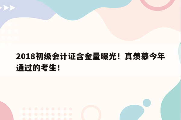 2018初级会计证含金量曝光！真羡慕今年通过的考生！