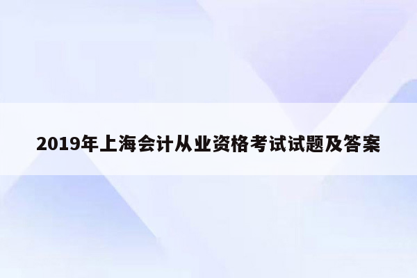 2019年上海会计从业资格考试试题及答案