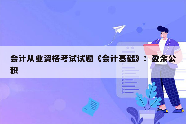 会计从业资格考试试题《会计基础》：盈余公积