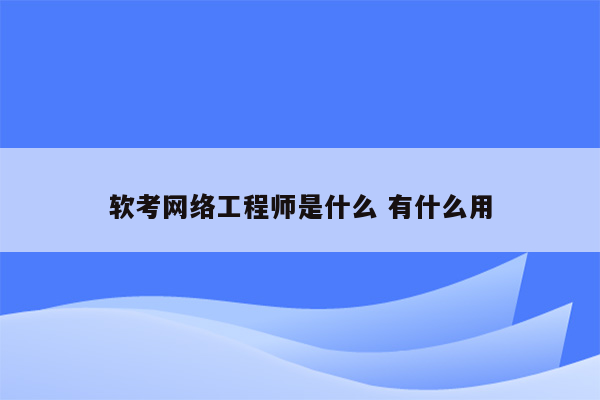 软考网络工程师是什么 有什么用