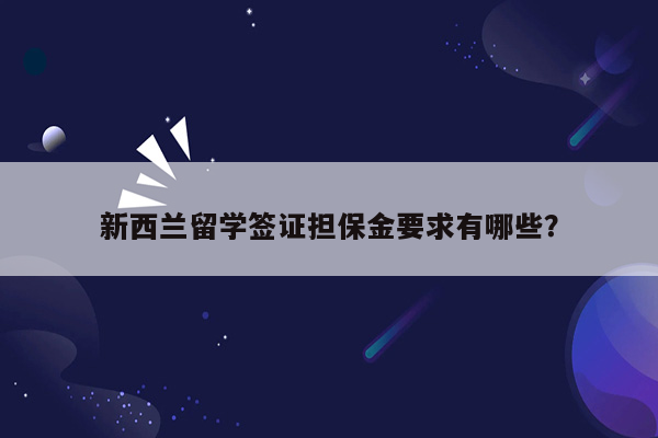 新西兰留学签证担保金要求有哪些？