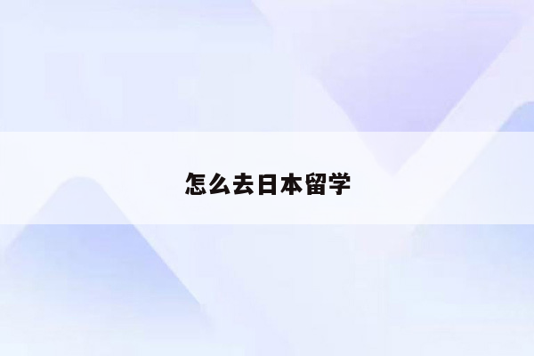 怎么去日本留学