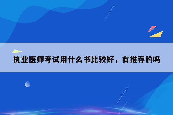 执业医师考试用什么书比较好，有推荐的吗