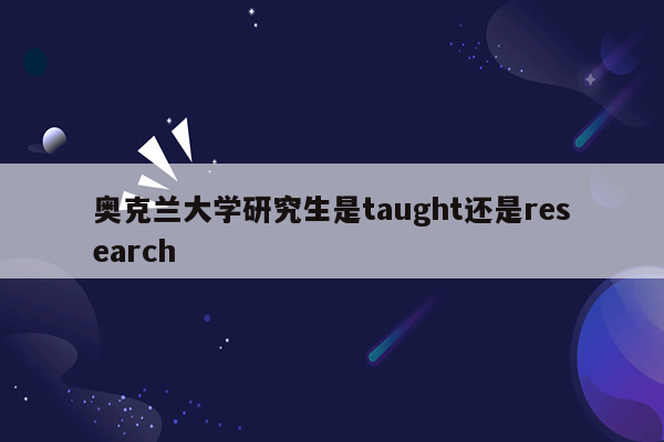 奥克兰大学研究生是taught还是research