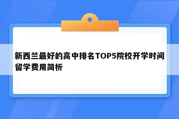 新西兰最好的高中排名TOP5院校开学时间留学费用简析