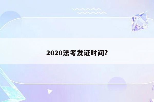 2020法考发证时间?