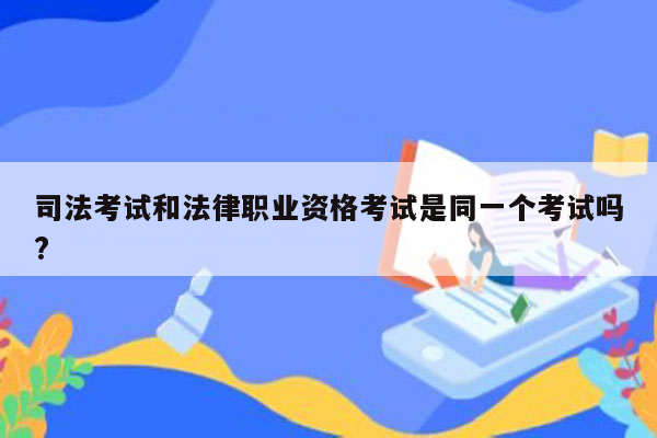 司法考试和法律职业资格考试是同一个考试吗?