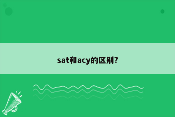 sat和acy的区别?