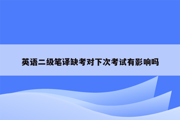 英语二级笔译缺考对下次考试有影响吗