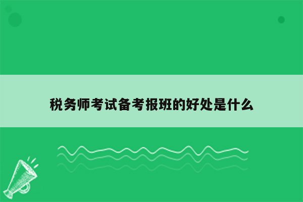 税务师考试备考报班的好处是什么