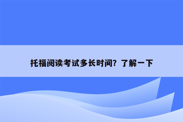 托福阅读考试多长时间？了解一下