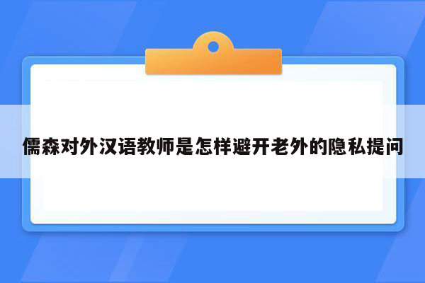 儒森对外汉语教师是怎样避开老外的隐私提问