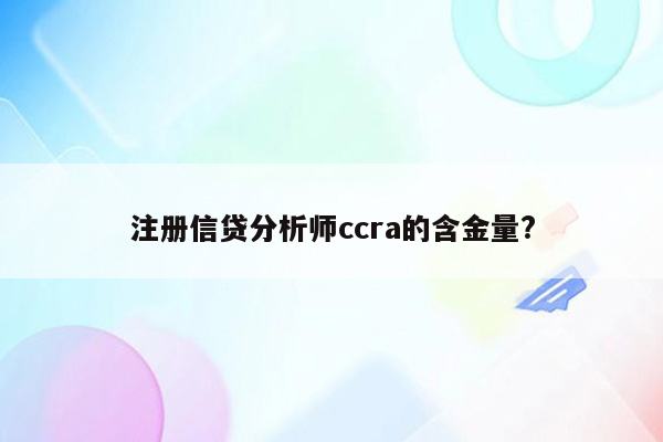 注册信贷分析师ccra的含金量?