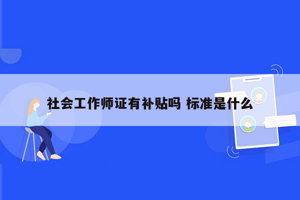 社会工作师证有补贴吗 标准是什么