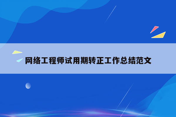 网络工程师试用期转正工作总结范文