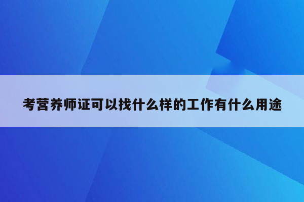 考营养师证可以找什么样的工作有什么用途