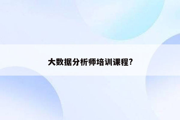 大数据分析师培训课程?