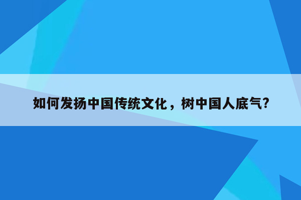 如何发扬中国传统文化，树中国人底气?