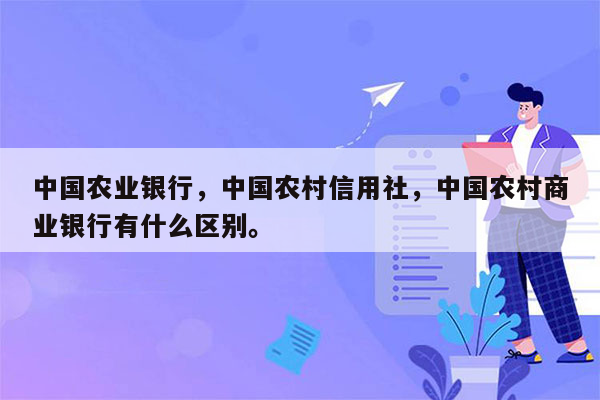 中国农业银行，中国农村信用社，中国农村商业银行有什么区别。