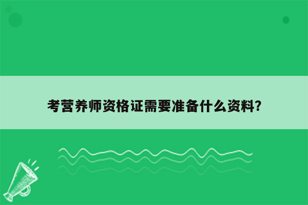 考营养师资格证需要准备什么资料？