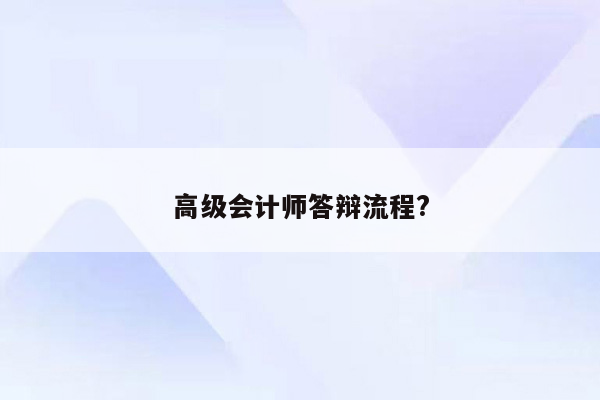 高级会计师答辩流程?