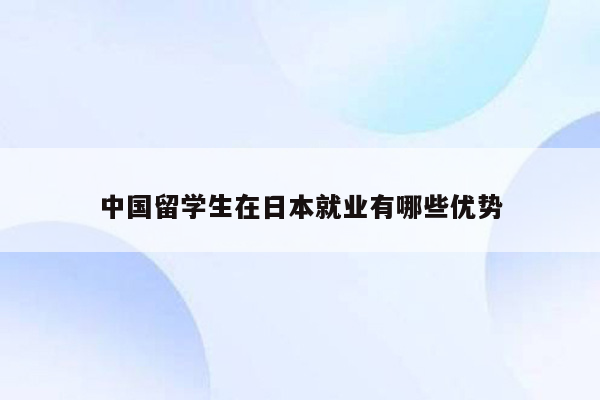 中国留学生在日本就业有哪些优势