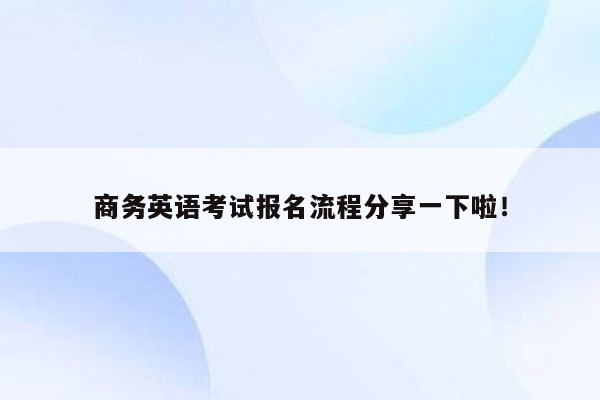 商务英语考试报名流程分享一下啦！