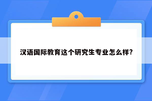 汉语国际教育这个研究生专业怎么样?