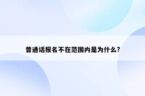 普通话报名不在范围内是为什么?